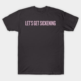 Let's get sickening! T-Shirt